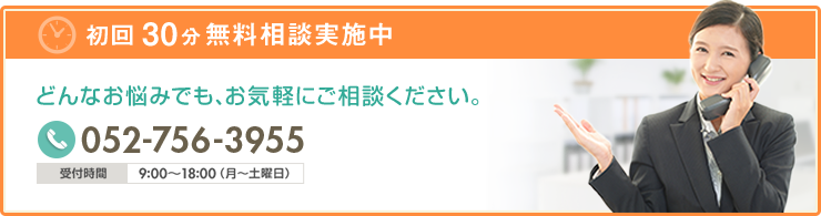 初回30分無料相談実施中 どんなおなやみでもご相談ください。 052-756-3955